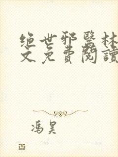 绝世邪医林凡全文免费阅读无弹窗