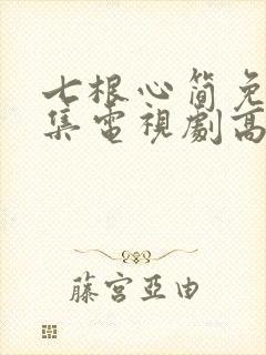 七根心简免费全集电视剧高清