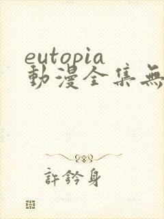 eutopia动漫全集无删减版