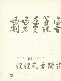 妈妈在等你电视剧免费观看多少集