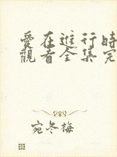 爱在进行时免费观看全集完整版