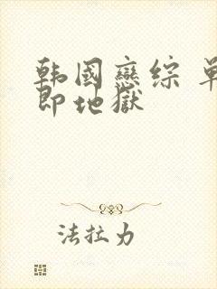 韩国恋综 单身即地狱