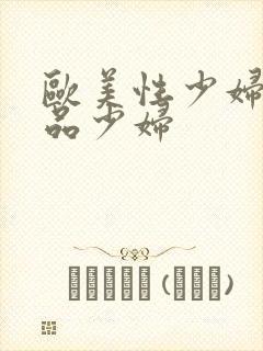 欧美性少妇一极品少妇