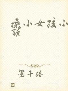 操小女孩小逼小说