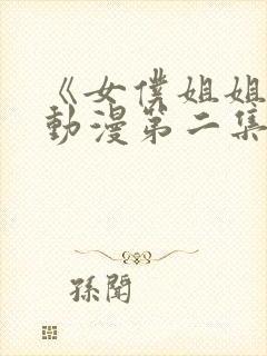 《女仆姐姐2》动漫第二集