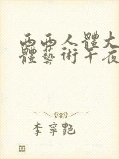 西西人体大胆人体艺术午夜在线