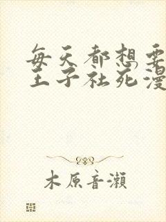 每天都想要病娇王子社死漫画免费全集