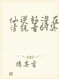 仙逆动漫在线高清观看69集封面