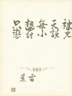 只想每天被哥哥惩罚小说免费阅读完整版封面