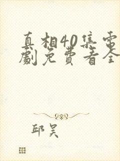 真相40集电视剧免费看全集