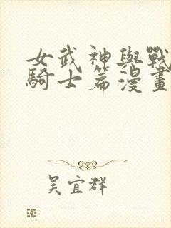 女武神与战事圣骑士篇漫画完整版