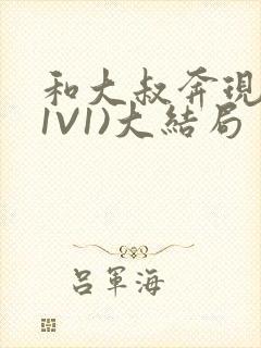 和大叔奔现后(1V1)大结局