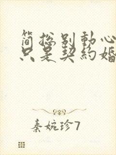 简总别动心我们只是契约婚姻短剧全集