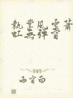 执掌风云萧峥陈虹无弹窗