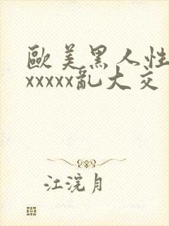 欧美黑人性猛交xxxxx乱大交