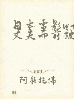 日本电影w她在丈夫面前被耍了》