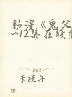 动漫《鬼父》1~12集在线观看免费