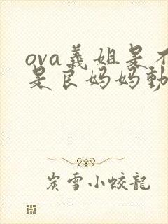 ova义姐是不是良妈妈动漫