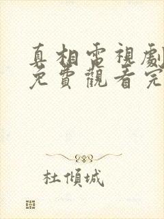 真相电视剧全集免费观看完整版