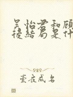 吴怡君和顾辰最后结局是什么封面