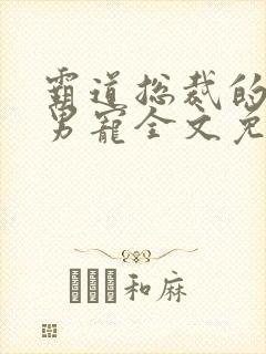 霸道总裁的极品男宠全文免费阅读