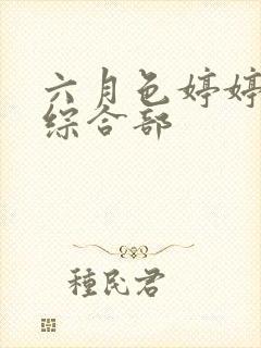 六月色婷婷丁香综合部