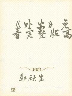 《外出》免费观看完整版高清电影