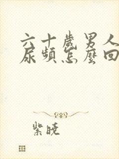 六十岁男人尿急尿频怎么回事