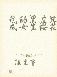 我的黑皮兄弟变成女生樱花动漫