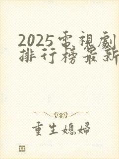 2025电视剧排行榜最新热播剧