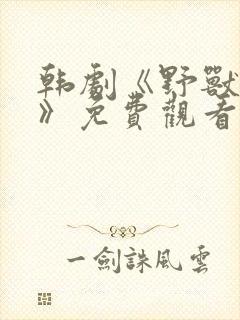 韩剧《野兽危机》免费观看全集