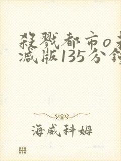 杀戮都市o未删减版135分钟在线观看