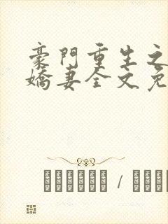 豪门重生之甜宠娇妻全文免费阅读