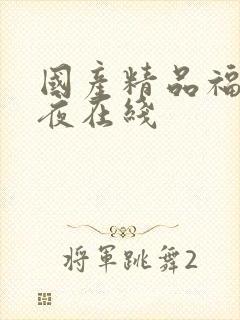 国产精品福利午夜在线