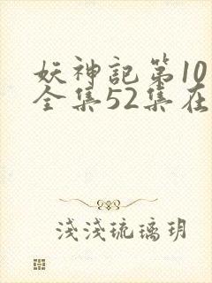 妖神记第10季全集52集在线观看