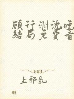 顾行洲沈晚宁大结局免费看