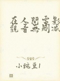 在人间电影在线观看无删减