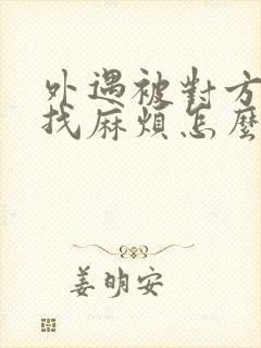 外遇被对方老公找麻烦怎么办