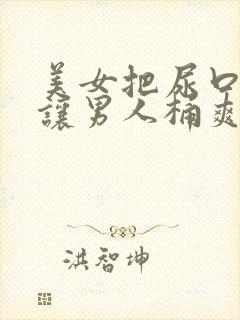 美女把尿口扒开让男人桶爽