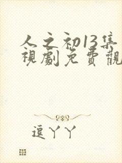 人之初13集电视剧免费观看