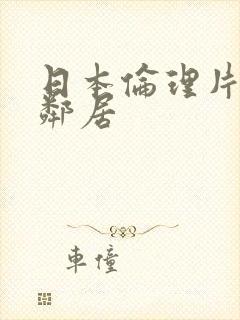 日本伦理片隔壁邻居