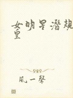 女明星潜规则之皇