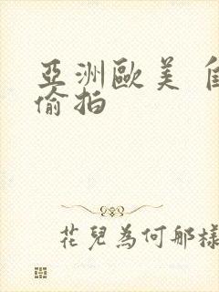 亚洲欧美 自拍偷拍