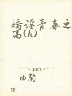 娇淫青春之放纵高(h)