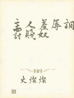 主人羞辱调教惩罚贱奴