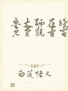 鲁大师在线高清免费观看电视剧下载