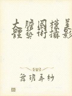 大胆国模美鲍人体艺术摄影