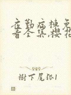 夜勤病栋免费观看全集,樱花动漫