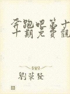 奔跑吧第十季第十期免费观看完整版