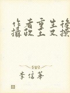 作者重生后我被摄政王又撩又宠小说